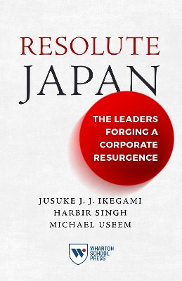 Resolute Japan: The Leaders Forging a Corporate Resurgence Jusuke JJ Ikegami 9781613631829