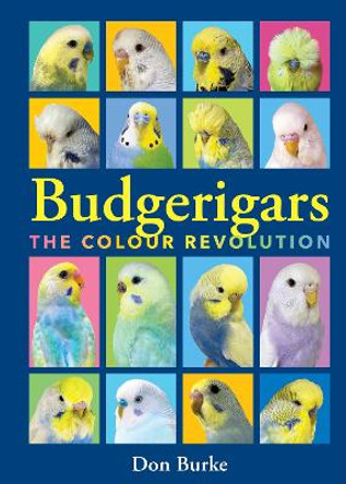Budgerigars: The Colour Revolution Don Burke 9781760796105
