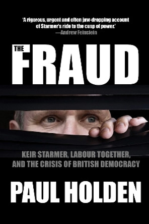 The Fraud: Keir Starmer, Labour Together, and the Crisis of British Democracy Paul Holden 9781682195987