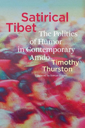 Satirical Tibet: The Politics of Humor in Contemporary Amdo Timothy Thurston 9780295753119