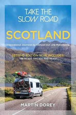 Take the Slow Road: Scotland 2nd edition: Inspirational Journeys by Camper Van and Motorhome Martin Dorey 9781844866847
