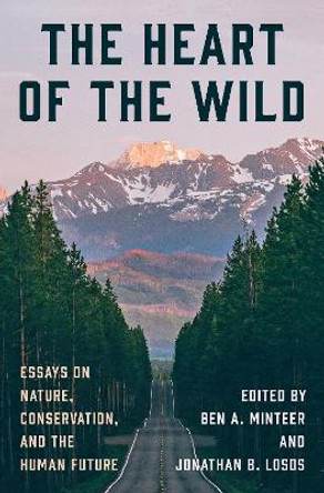 The Heart of the Wild: Essays on Nature, Conservation, and the Human Future Ben A. Minteer 9780691228624