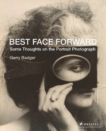 Best Face Forward: Some Thoughts on the Portrait Photograph Gerry Badger 9783791393117