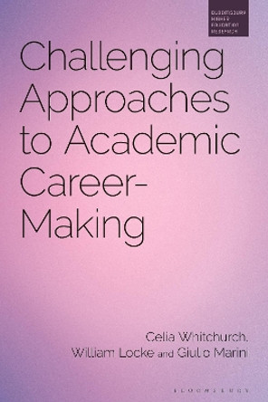 Challenging Approaches to Academic Career-Making Dr Celia Whitchurch 9781350282575