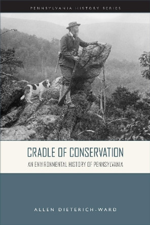 Cradle of Conservation: An Environmental History of Pennsylvania Allen Dieterich-Ward 9781932304381