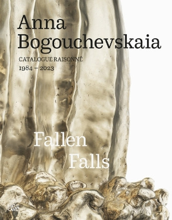 Anna Bogouchevskaia: Catalogue Raisonné 1984–2023: Retrospective: Fallen Falls Josephine Gabler 9783775756891