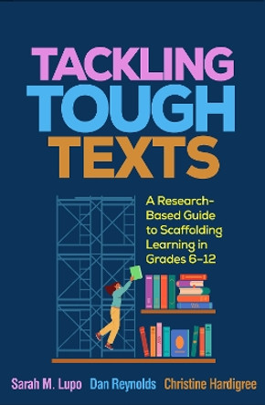 Tackling Tough Texts: A Research-Based Guide to Scaffolding Learning in Grades 6-12 Sarah M. Lupo 9781462555666