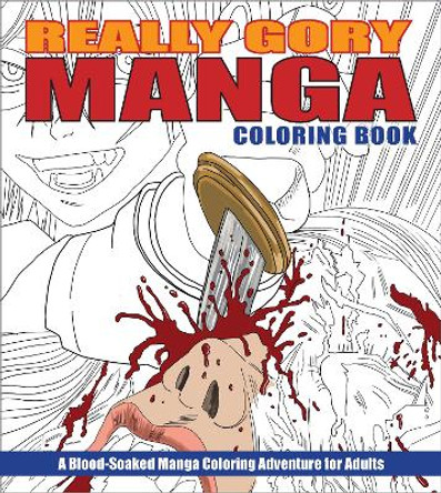 Really Gory Manga Coloring Book: A Blood-Soaked Manga Coloring Adventure for Adults Paperplanitstudios 9780760391396