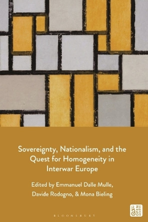 Sovereignty, Nationalism, and the Quest for Homogeneity in Interwar Europe Dr Emmanuel Dalle Mulle 9781350263376