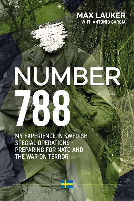 Number 788: My Experiences in Swedish Special Operations - Preparing for NATO and the War on Terror Max Lauker 9781804514238