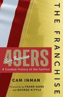 The Franchise: San Francisco 49ers: A Curated History of the Niners Cam Inman 9781637276228