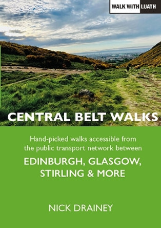 Central Belt Walks: Edinburgh, Glasgow, Stirling & more Nick Drainey 9781804250563