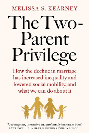 The Two-Parent Privilege: How the decline in marriage has increased inequality and lowered social mobility, and what we can do about it Melissa S. Kearney 9781800753761