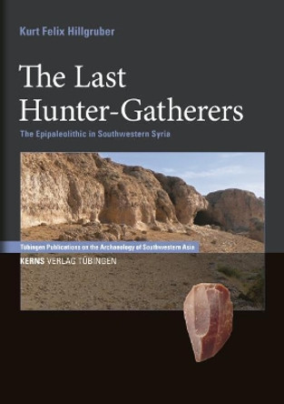 The Last Hunter-Gatherers: The Epipaleolithic in Southwestern Syria Kurt Felix Hillgruber 9783935751261