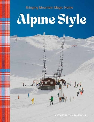 Alpine Style: Bringing Mountain Magic Home Kathryn O’Shea-Evans 9781423665694