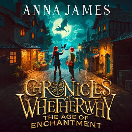 The Age of Enchantment (Chronicles of Whetherwhy, Book 1) Anna James 9780008611569