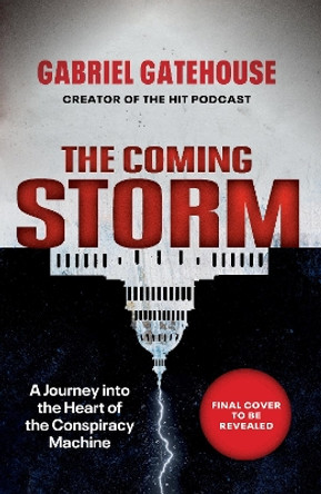 The Coming Storm: A Journey into the Heart of the Conspiracy Machine Gabriel Gatehouse 9781785948169