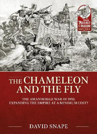 The Chameleon and the Fly: The Amandebele War of 1893 David Snape 9781804514580