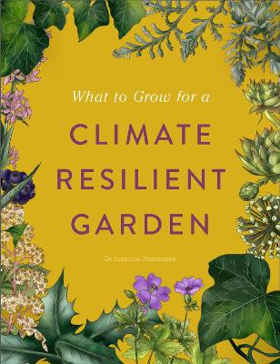 What to Grow for a Climate Resilient Garden Dr Amanda Rasmussen 9781529438123