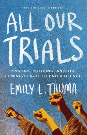 All Our Trials: Prisons, Policing, and the Feminist Fight to End Violence (Revised and Updated Edition) Emily L. Thuma 9798888902639