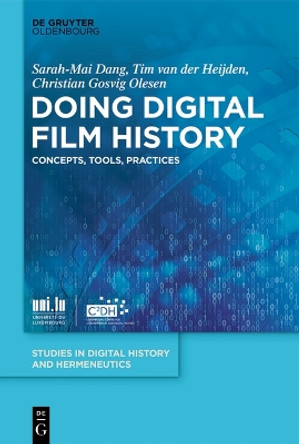 Doing Digital Film History: Concepts, Tools, Practices Sarah-Mai Dang 9783111081496