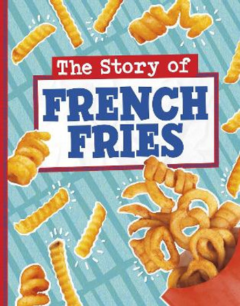 The Story of French Fries Gloria Koster 9781398256248