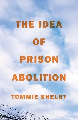 The Idea of Prison Abolition Tommie Shelby 9780691229768
