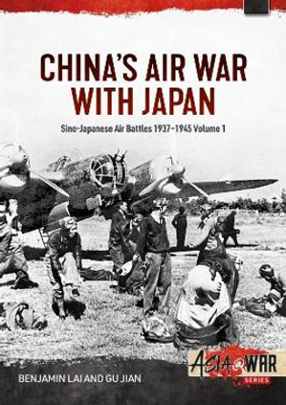 China's Air War with Japan Volume 1: Sino-Japanese Air Battles, 1937-1945 Benjamin Lai 9781804515747