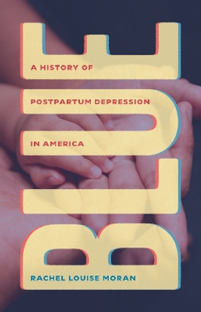 Blue: A History of Postpartum Depression in America Rachel Louise Moran 9780226835792