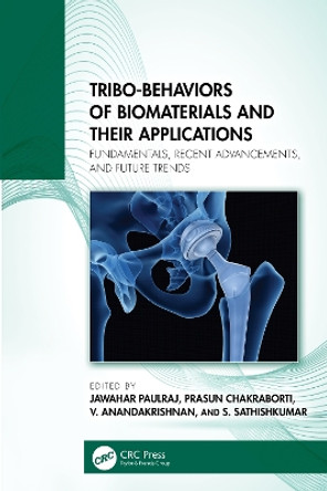 Tribo-Behaviors of Biomaterials and their Applications: Fundamentals, Recent Advancements, and Future Trends Jawahar Paulraj 9781032470566