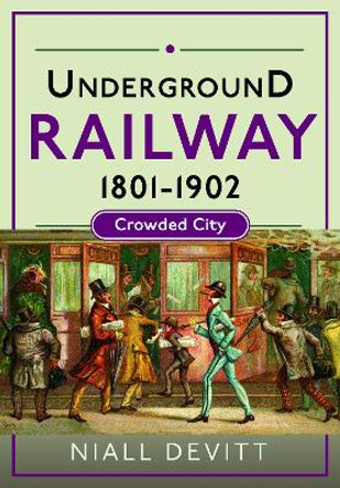 Underground Railway 1801-1902: Crowded City Niall Devitt 9781526735836