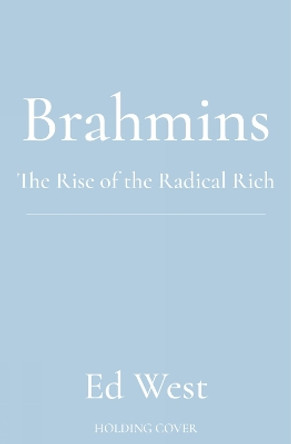 Brahmins: The Rise of the Radical Rich Ed West 9781800752146