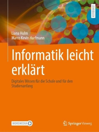 Informatik leicht erklärt: Digitales Wissen für die Schule und für den Studienanfang Liana Hulm 9783662685310