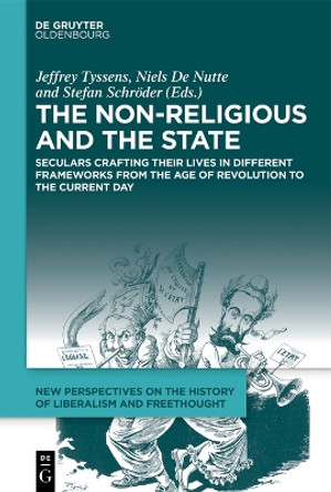 The Non-Religious and the State: Seculars crafting their lives in different frameworks from the Age of Revolution to the Current Day Jeffrey Tyssens 9783111337012