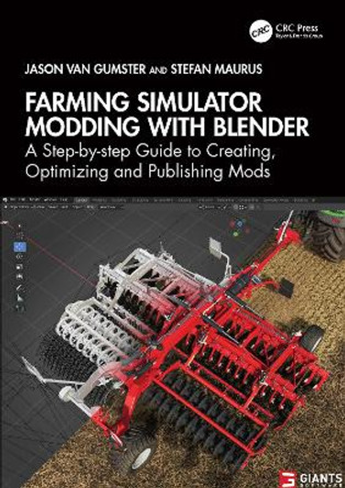 Farming Simulator Modding with Blender: A Step-by-step Guide to Creating, Optimizing and Publishing Mods Jason van Gumster 9781032639697