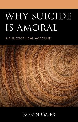 Why Suicide Is Amoral: A Philosophical Account Robyn Gaier 9781793640871