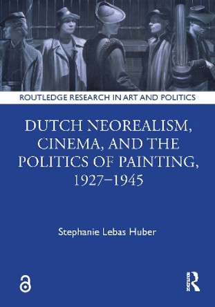 Dutch Neorealism, Cinema, and the Politics of Painting, 1927–1945 Stephanie Lebas Huber 9781032680262