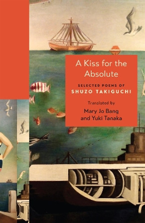 A Kiss for the Absolute: Selected Poems of Shuzo Takiguchi Shuzo Takiguchi 9780691263892