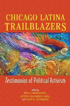Chicago Latina Trailblazers: Testimonios of Political Activism Rita D. Hernández 9780252088162
