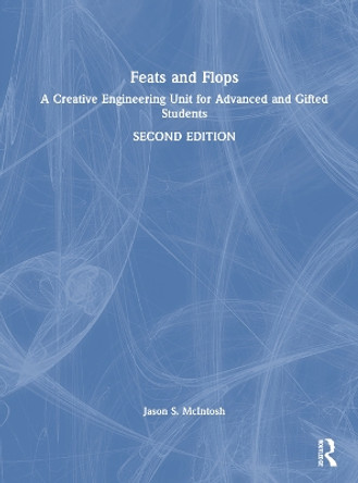 Feats and Flops: A Creative Engineering Unit for Advanced and Gifted Students Jason S. McIntosh 9781032895864