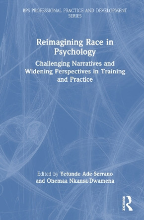 Reimagining Race in Psychology: Challenging Narratives and Widening Perspectives in Training and Practice Yetunde Ade-Serrano 9781032541198