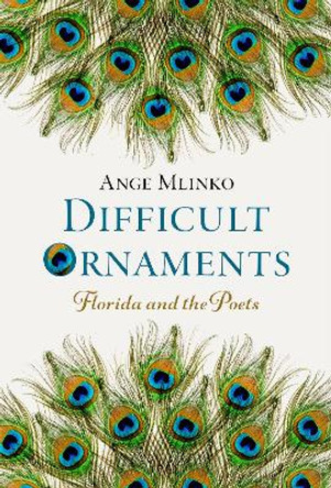 Difficult Ornaments: Florida and the Poets Ange Mlinko 9780197776551