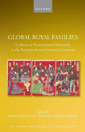 Global Royal Families: Cultures of Transnational Monarchy in the Nineteenth and Twentieth Centuries Robert Aldrich 9780198931744