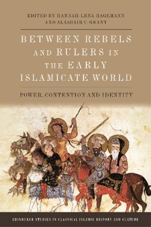 Between Rebels and Rulers in the Early Islamicate World: Power, Contention and Identity Hannah-Lena Hagemann 9781399530187