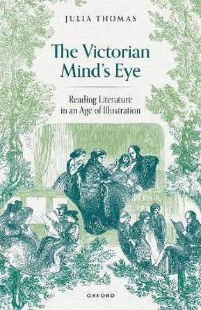 The Victorian Mind's Eye: Reading Literature in an Age of Illustration Julia Thomas 9780198914600