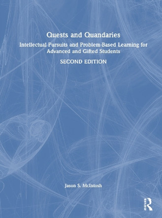 Quests and Quandaries: Intellectual Pursuits and Problem-Based Learning for Advanced and Gifted Students Jason S. McIntosh 9781032894713