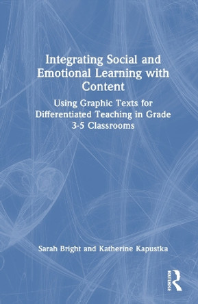 Integrating Social and Emotional Learning with Content: Using Graphic Texts for Differentiated Teaching in Grade 3-5 Classrooms Sarah Bright 9781032520230