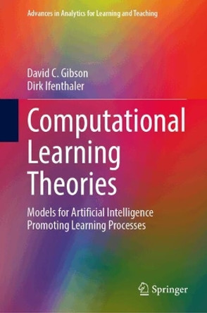 Computational Learning Theories: Models for Artificial Intelligence Promoting Learning Processes David C. Gibson 9783031658976