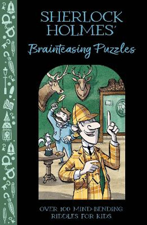 Sherlock Holmes' Brainteasing Puzzles: Over 100 Mind-Bending Riddles for Kids Alex Paterson 9781398833593