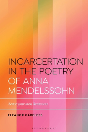 Incarceration in the Poetry of Anna Mendelssohn: Serve your own Sentences Eleanor Careless 9781350421776